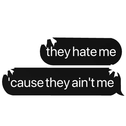 they hate me cause they ain't me cute text