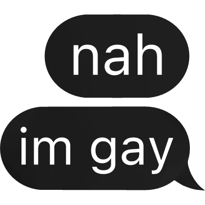 nah, im gay Text