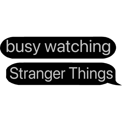 busy watching stranger things text bubble chat