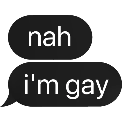 nah, im gay Text