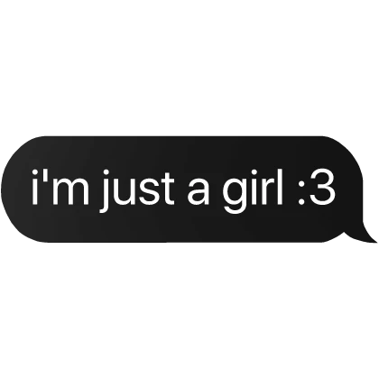 i'm just a girl :3 text