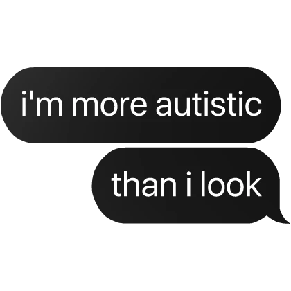 i'm more autistic than i look text