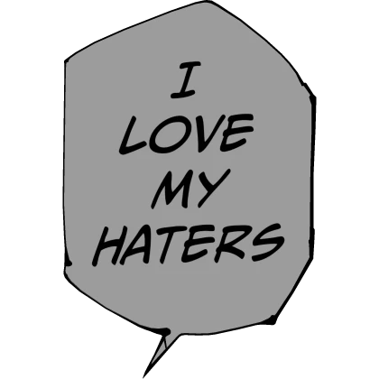 I love my haters!