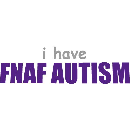 [🐻🐰🐤🦊] I have FNAF AUTISM sign