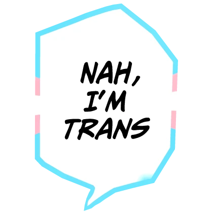 Nah, I'm Trans