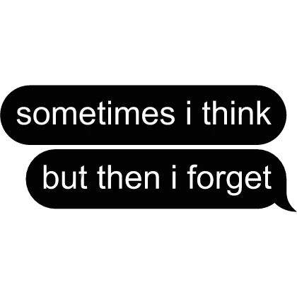 💬 Sometimes I think but then I forget text