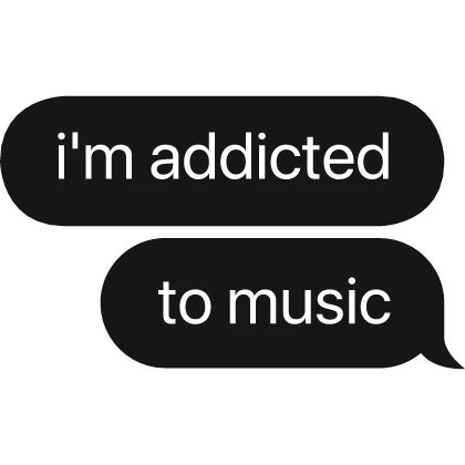 i'm addicted to music text bubble