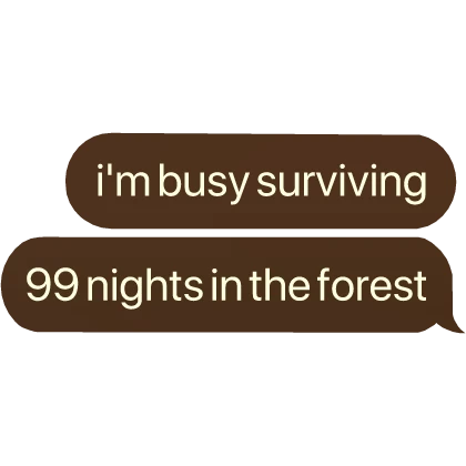 i'm busy surviving 99 nights in the forest text