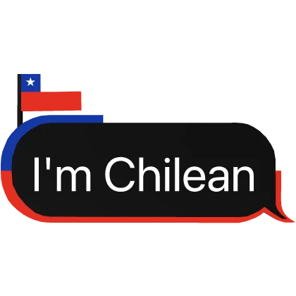I'm Chilean Chile