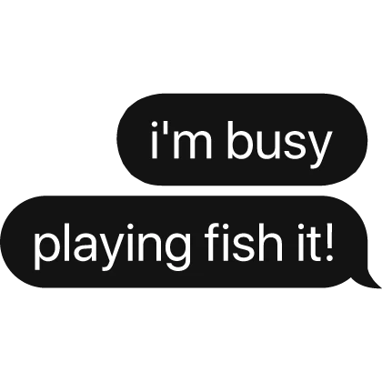 i'm busy playing fish it! text bubble