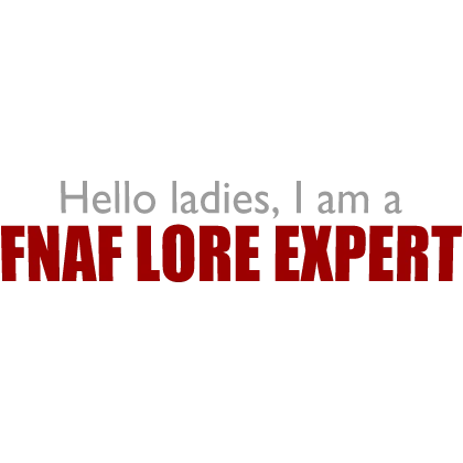 [🐻🐰🐤🦊] FNAF Lore Expert Sigma Meme Sign