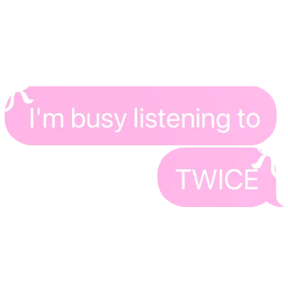 i'm busy listening to TWICE kpop stan text bubble