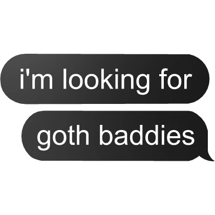 i'm looking for goth baddies text bubble baddie