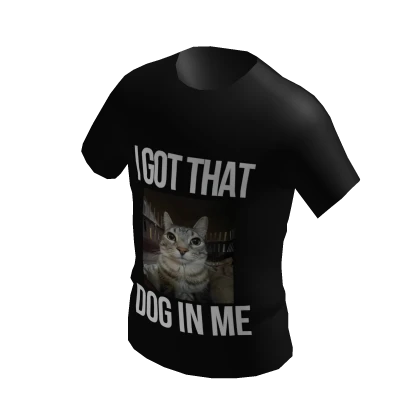 I got that Dog in me - tuff Meme/Joke Shirt 🔥🔥🔥