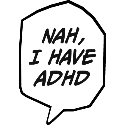 Nah I have ADHD