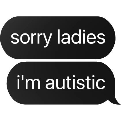 sorry ladies i'm aut text