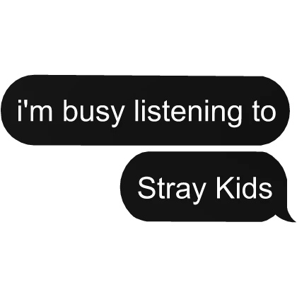 I'm busy listening to SKZ kpop 
