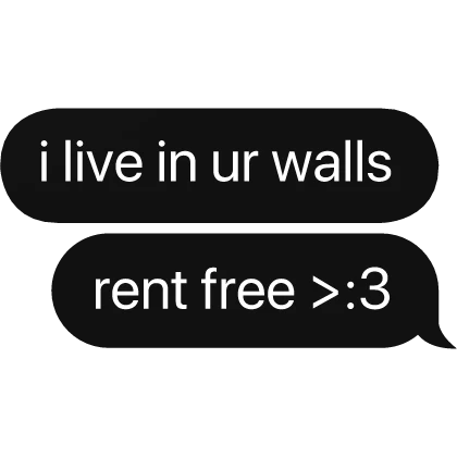 i live in ur walls rent free >:3 text bubble