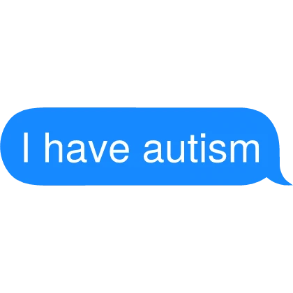 I have autism Text