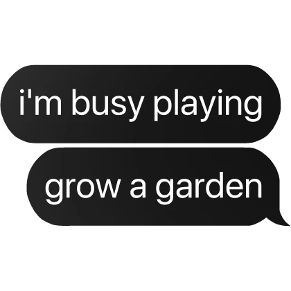 i'm busy playing grow a garden text