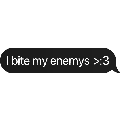 i bite my enemys >:3