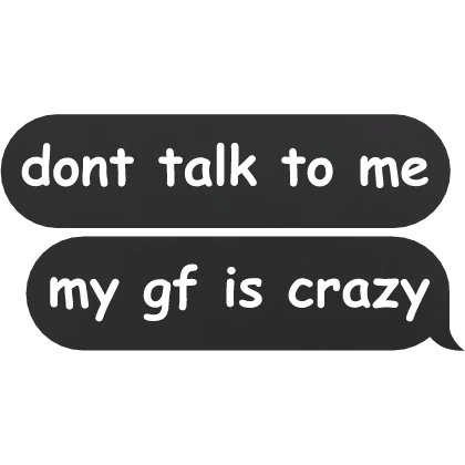 dont talk to me my gf is crazy text