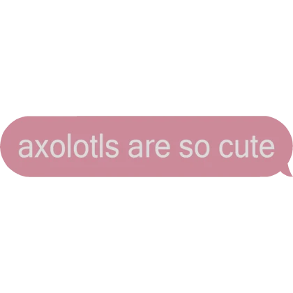 Axolotls are so cute Text
